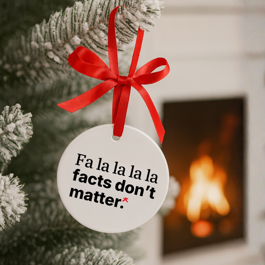 Fa la la la la facts don’t matter. — Acrylic Christmas Ornament