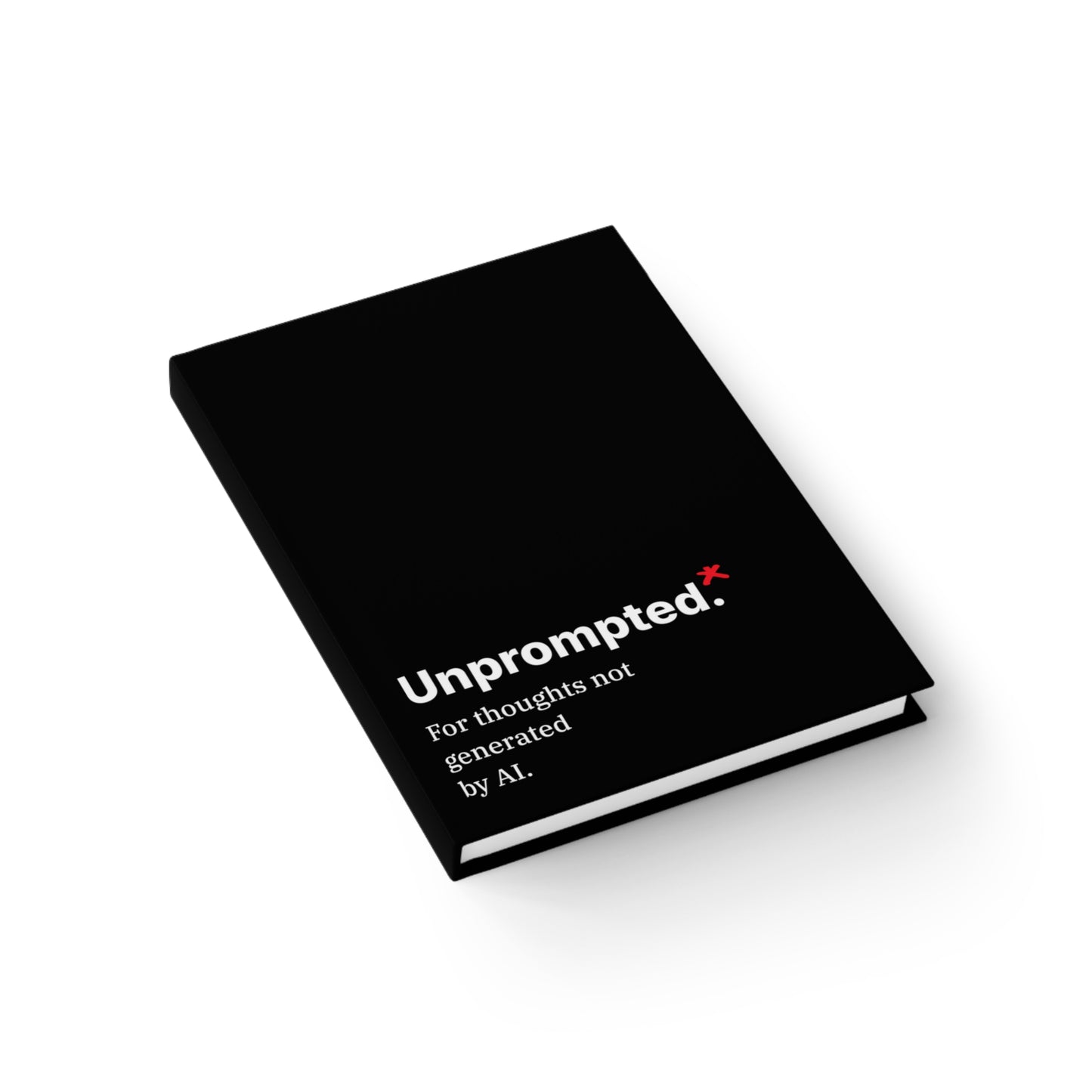 Unprompted.* Hardcover Journal — For Thoughts Not Generated by AI.