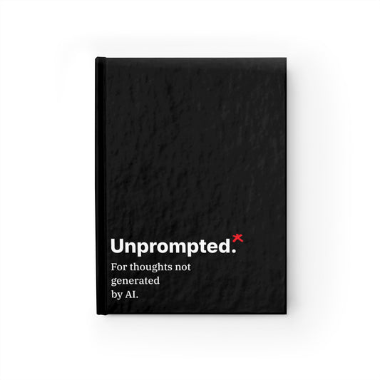 Unprompted.* Hardcover Journal — For Thoughts Not Generated by AI.