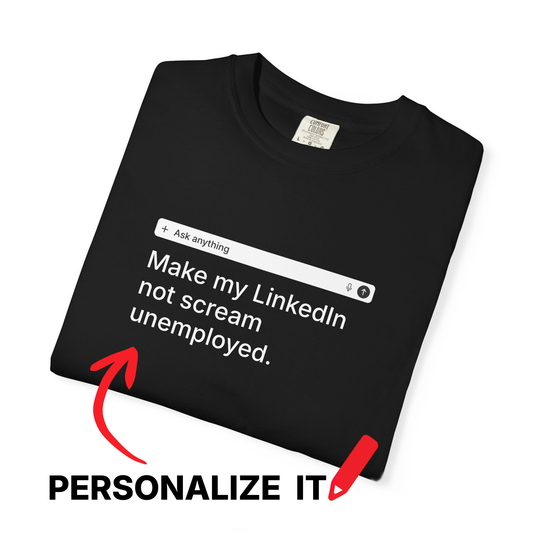 PERSONALIZABLE LinkedIn Tee – Write Your Own Desperate Search Bar on a Comfort Colors® Garment-Dyed Shirt (Dark Colors)