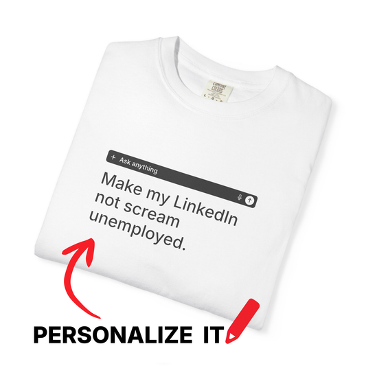 PERSONALIZABLE LinkedIn Tee – Write Your Own Desperate Search Bar on a Comfort Colors® Garment-Dyed Shirt (Light Colors)